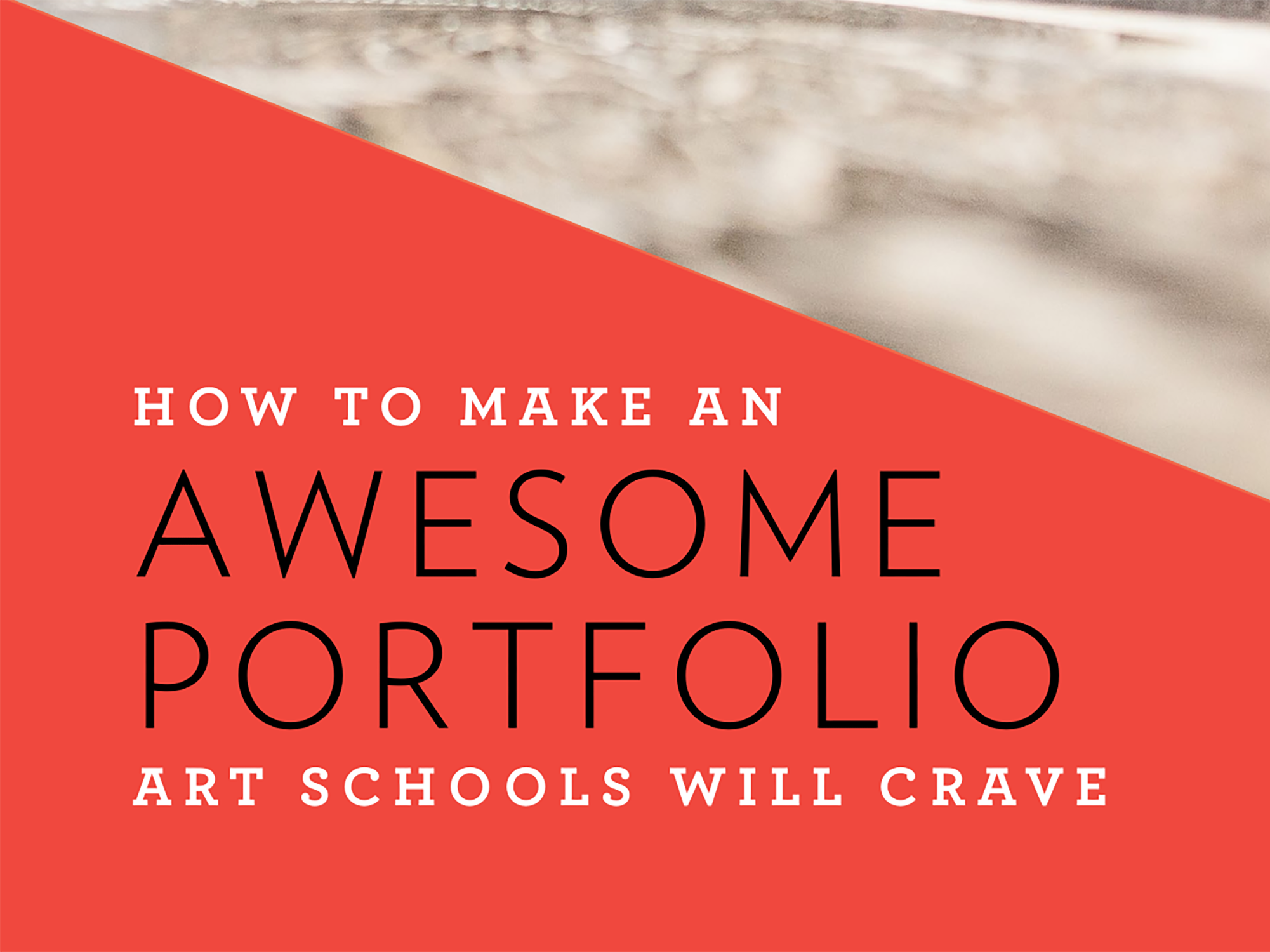 Cover of the PCA&D admissions guide, How to Make an Awesome Portfolio Art Schools Will Crave.